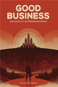 Good Business: 500 Days of Entrepreneurship