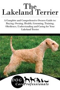 The Lakeland Terrier: A Complete and Comprehensive Owners Guide To: Buying, Owning, Health, Grooming, Training, Obedience, Understanding and Caring for Your Lakeland Terrier