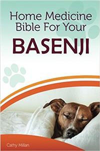 Home Medicine Bible for Your Basenji: The Alternative Health Guide to Keep Your Dog Happy, Healthy and Safe