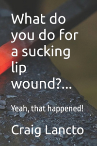 What do you do for a sucking lip wound?...
