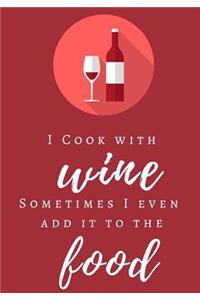 I Cook With Wine, Sometimes I Even Add it to the Food