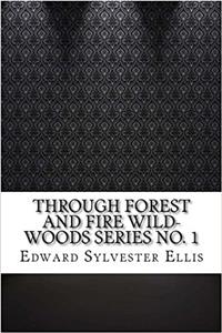 Through Forest and Fire Wild-Woods Series No. 1