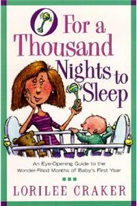 O for a Thousand Nights to Sleep: An Eye-Opening Guide to the Wonder-Filled Months of Baby's First Year