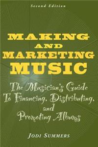 Making and Marketing Music: The Musician's Guide to Financing, Distributing, and Promoting Albums