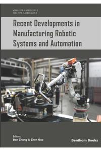 Recent Developments in Manufacturing Robotic Systems and Automation