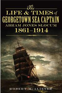 Life & Times of Georgetown Sea Captain Abram Jones Slocum, 1861-1914