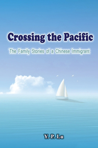 Crossing the Pacific: The Family Stories of a Chinese Immigrant