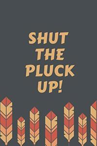 Shut The Pluck Up
