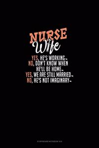 Nurse Wife - Yes, He's Working, No, Don't Know When He'll Be Home, Yes, We Are Still Married, No, He's Not Imaginary