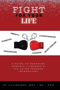 Fight for Your Life: A Guide to Managing Chronic Illnesses and the Aging Process (Menopause)