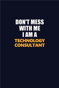 Don't Mess With Me I Am A Technology Consultant
