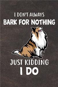 I Don't Always Bark For Nothing Just Kidding I Do