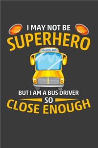 I May Not Be Super Hero But I Am A Bus Driver So Close Enough