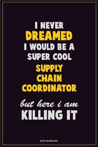 I Never Dreamed I would Be A Super Cool Supply Chain Coordinator But Here I Am Killing It