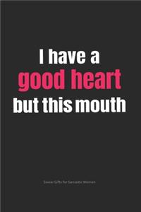 I Have a Good Heart But This Mouth Swear Gifts for Sarcastic Women