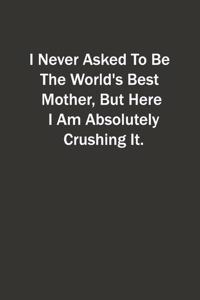 I Never Asked To Be The World's Best Mother, But Here I Am Absolutely Crushing It.