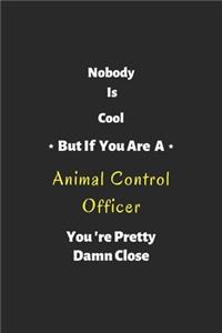 Nobody is cool but if you are a Animal Control Officer you're pretty damn close