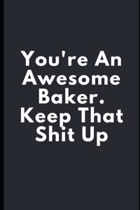 You're An Awesome Baker. Keep That Shit Up