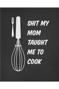 Shit My Mom Taught Me To Cook