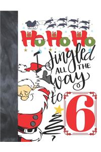 Ho Ho Ho I Jingled All The Way To 6