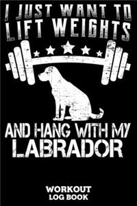 I Just Want To Lift Weights And Hang With My Labrador Workout Log Book