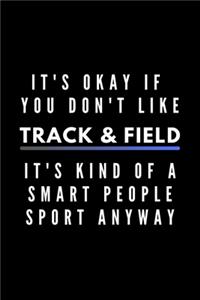 It's Okay If You Don't Like Track & Field It's Kind Of A Smart People Sport Anyway