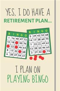 Yes, i do have a retirement plan... I plan on playing bingo