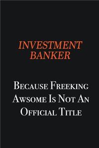 Investment banker because freeking awsome is not an official title