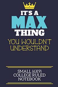 It's A Max Thing You Wouldn't Understand Small (6x9) College Ruled Notebook