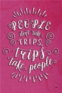People Don't Take Trips, Trips Take People