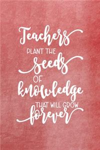 Teachers Plant The Seeds Of Knowledge That Will Grow Forever