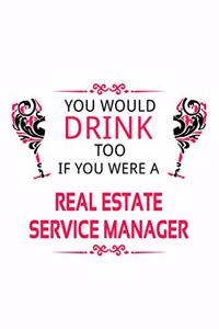 You Would Drink Too If You Were A Real Estate Service Manager