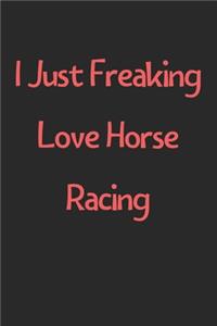 I Just Freaking Love Horse Racing