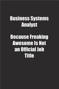 Business Systems Analyst Because Freaking Awesome Is Not an Official Job Title.