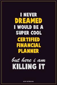 I Never Dreamed I would Be A Super Cool Certified financial planner But Here I Am Killing It