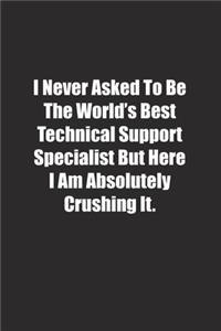 I Never Asked To Be The World's Best Technical Support Specialist But Here I Am Absolutely Crushing It.