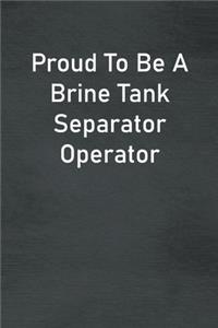 Proud To Be A Brine Tank Separator Operator