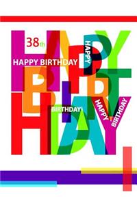 Happy 38th Birthday: Notebook, Journal, Diary, 105 Lined Pages, Birthday Gifts for 38 Year Old Women or Men, Mom or Dad, Daughter or Son, Sister or Brother, Husband or Wife, Best Friend, Co-Worker, Book Size 8 1/2 X 11