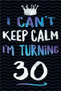 I Can't Keep Calm I'm Turning 30