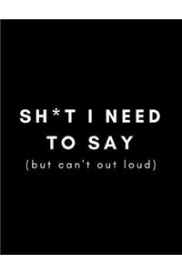 Sh*t I Need To Say (But Can't Out Loud)