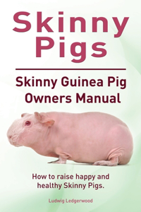 Skinny Pigs. Skinny Guinea Pig Owners Manual. How to raise happy and healthy Skinny Pigs.