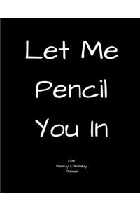 Let Me Pencil You in 2019 Weekly and Monthly Planner
