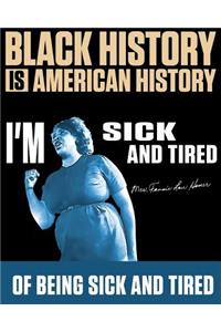 Black History Is American History: I'm Sick and Tired of Being Sick and Tired: Black History Notebook Featuring Fannie Lou Hamer, 8x10 College Ruled Lined Paper, 100 Pages