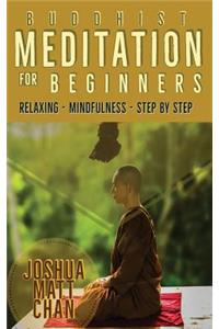 Buddhist Meditation for Beginners: A Starter Guide for Pepole Who Wants to Improve Their Mindfulness and Their Life by Meditation