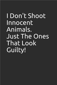 I Don't Shoot Innocent Animals. Just the Ones That Look Guilty!