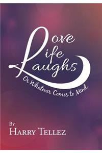 Love Life Laughs: Or Whatever Comes to Mind