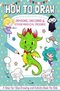 How to Draw Dragons, Unicorns and Other Magical Friends