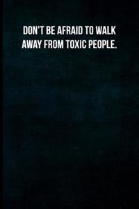 Don't Be Afraid to Walk Away from Toxic People.