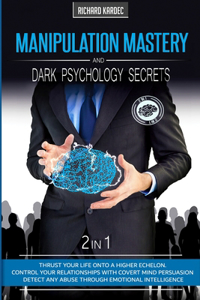 Manipulation Mastery and Dark Psychology Secrets - 2 in 1