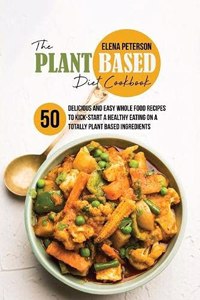 The Plant Based Diet Cookbook